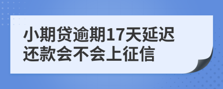 小期贷逾期17天延迟还款会不会上征信