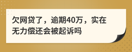 欠网贷了，逾期40万，实在无力偿还会被起诉吗