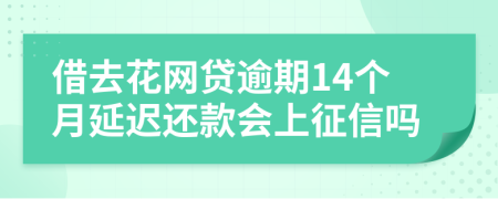 借去花网贷逾期14个月延迟还款会上征信吗