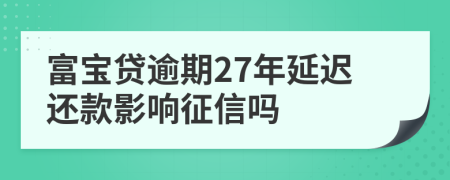 富宝贷逾期27年延迟还款影响征信吗