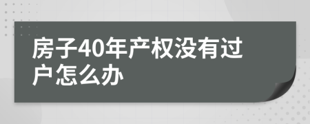 房子40年产权没有过户怎么办