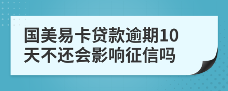 国美易卡贷款逾期10天不还会影响征信吗