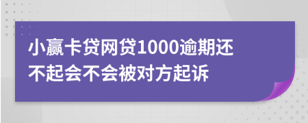 小赢卡贷网贷1000逾期还不起会不会被对方起诉