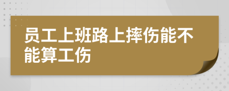 员工上班路上摔伤能不能算工伤