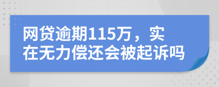 网贷逾期115万，实在无力偿还会被起诉吗