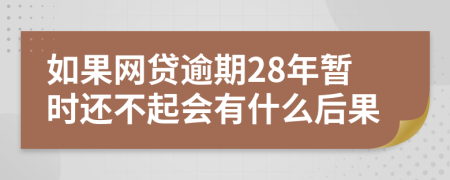 如果网贷逾期28年暂时还不起会有什么后果