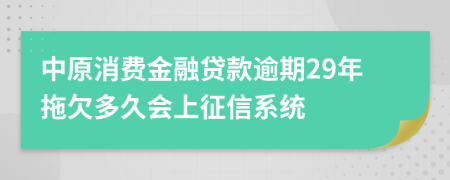 中原消费金融贷款逾期29年拖欠多久会上征信系统