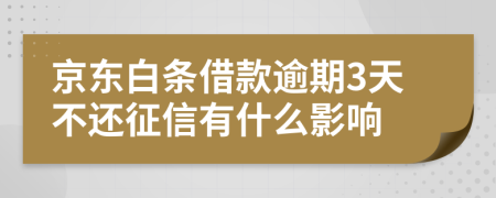 京东白条借款逾期3天不还征信有什么影响