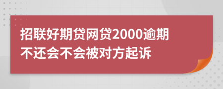 招联好期贷网贷2000逾期不还会不会被对方起诉