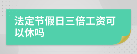 法定节假日三倍工资可以休吗