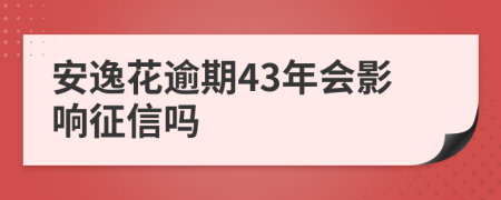 安逸花逾期43年会影响征信吗