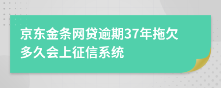 京东金条网贷逾期37年拖欠多久会上征信系统