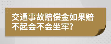 交通事故赔偿金如果赔不起会不会坐牢?