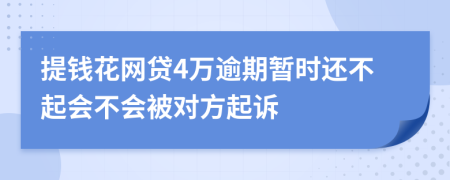 提钱花网贷4万逾期暂时还不起会不会被对方起诉