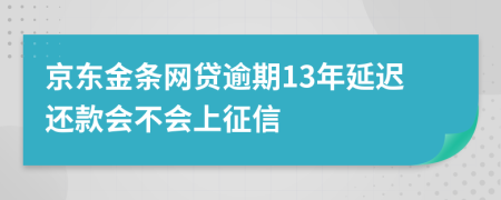 京东金条网贷逾期13年延迟还款会不会上征信