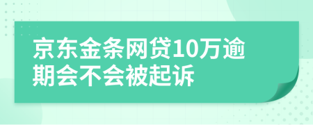 京东金条网贷10万逾期会不会被起诉