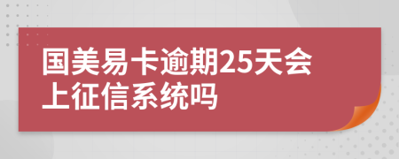 国美易卡逾期25天会上征信系统吗