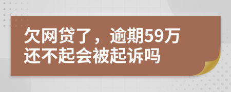 欠网贷了，逾期59万还不起会被起诉吗