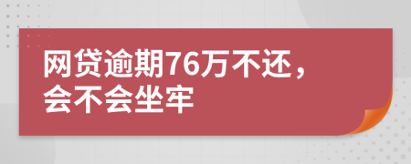 网贷逾期76万不还，会不会坐牢