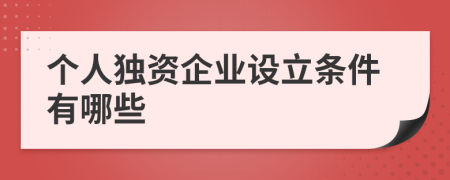 个人独资企业设立条件有哪些