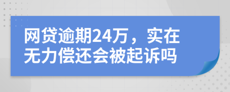 网贷逾期24万，实在无力偿还会被起诉吗