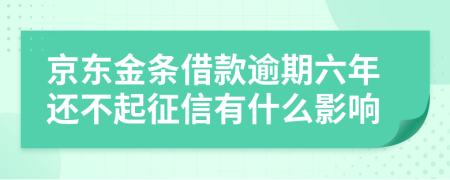 京东金条借款逾期六年还不起征信有什么影响