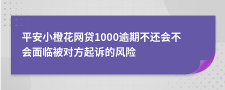 平安小橙花网贷1000逾期不还会不会面临被对方起诉的风险