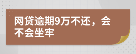 网贷逾期9万不还，会不会坐牢