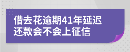 借去花逾期41年延迟还款会不会上征信