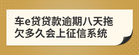 车e贷贷款逾期八天拖欠多久会上征信系统