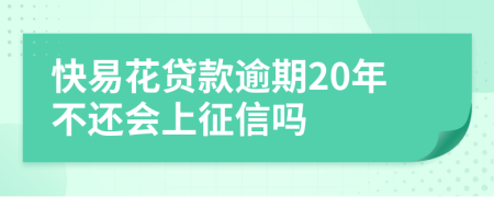 快易花贷款逾期20年不还会上征信吗