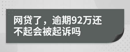 网贷了，逾期92万还不起会被起诉吗