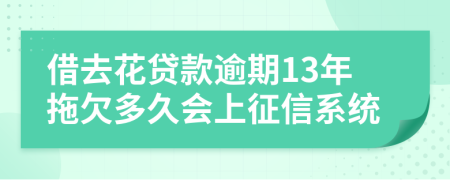 借去花贷款逾期13年拖欠多久会上征信系统