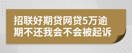招联好期贷网贷5万逾期不还我会不会被起诉