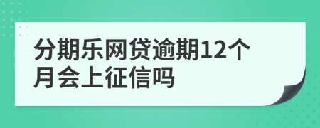 分期乐网贷逾期12个月会上征信吗