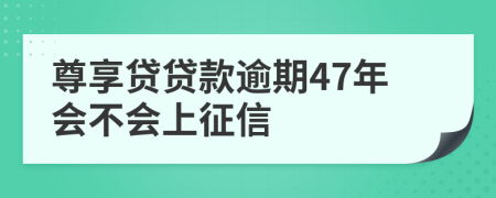 尊享贷贷款逾期47年会不会上征信