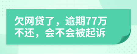 欠网贷了，逾期77万不还，会不会被起诉