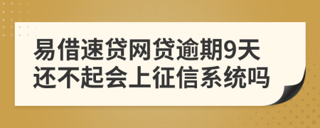 易借速贷网贷逾期9天还不起会上征信系统吗