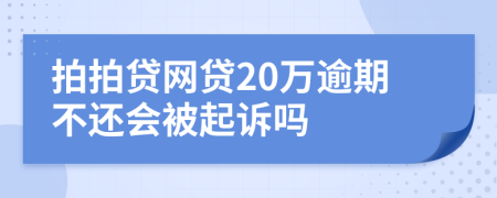 拍拍贷网贷20万逾期不还会被起诉吗