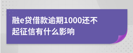 融e贷借款逾期1000还不起征信有什么影响