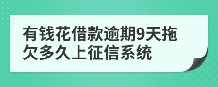 有钱花借款逾期9天拖欠多久上征信系统