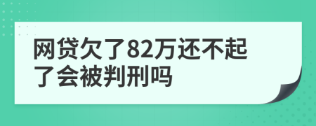 网贷欠了82万还不起了会被判刑吗