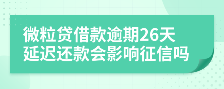 微粒贷借款逾期26天延迟还款会影响征信吗