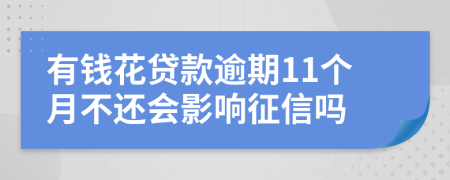 有钱花贷款逾期11个月不还会影响征信吗