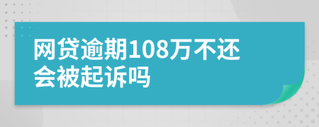 网贷逾期108万不还会被起诉吗