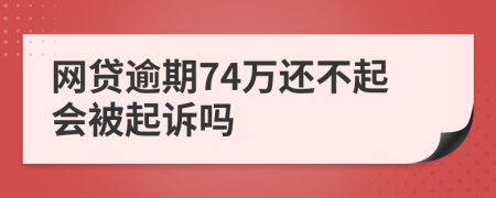 网贷逾期74万还不起会被起诉吗