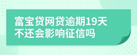 富宝贷网贷逾期19天不还会影响征信吗