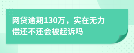 网贷逾期130万，实在无力偿还不还会被起诉吗