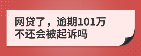 网贷了，逾期101万不还会被起诉吗