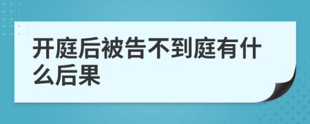 开庭后被告不到庭有什么后果